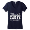 tell me why we shouldn't Women's V-Neck T-Shirt