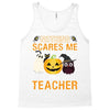 nothing scares me i'm a teacher Tank Top