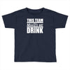 this team makes me drink Toddler T-shirt