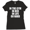 in the gym in bed in life go hard Ladies Fitted T-Shirt