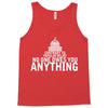 contrary to popular belief, no one owes you anything Tank Top