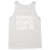 normal people scare me Tank Top