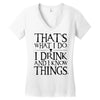 that what i do i drink and i know things Women's V-Neck T-Shirt