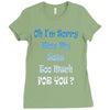 oh i'm sorry was my sass too much Ladies Fitted T-Shirt
