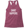 shirt happens funny Racerback Tank
