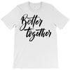 better together T-Shirt