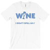 i drink wine responsibly, i don't spill any T-Shirt