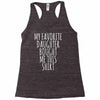 my favorite daughter bought me this shirt Racerback Tank