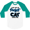 i may not be be perfect but my cat loves me 3/4 Sleeve Shirt