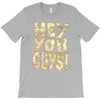 hey you guys T-Shirt