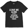 Leave Me Alone I Am Only Speaking To My Dog Today V-Neck Tee
