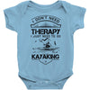 I Don't Need Therapy Just to Go Kayaking Baby Onesie