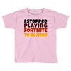 I stopped playing fortnite to be here Toddler T-shirt