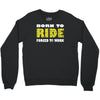 born to ride forced to work Crewneck Sweatshirt