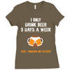 I Only Drink Beer 3 Days A Week Yesterday Today And Tomorrow Ladies Fitted T-Shirt
