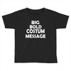 big bold costum message Toddler T-shirt
