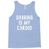 dabbing is my cardio Tank Top