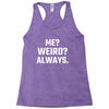 Me Weird Always Racerback Tank