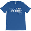 you can do this coffee T-Shirt