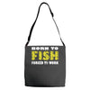 born to fish forced to work Adjustable Strap Totes