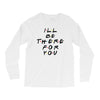 I'll Be There For You Long Sleeve Shirts