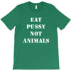 Eat Pussy Not Animals T-Shirt