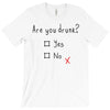 Are You Drunk? Yes or No T-Shirt