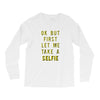 okay but first let me take a selfie Long Sleeve Shirts