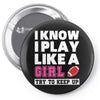 I Know I Play Like A Girl Try To Keep Up Pin-back button
