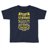 We Don't Know How Strong We Really Are Until Being Strong Is The Only Toddler T-shirt