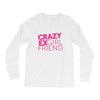 crazy exgirl friend Long Sleeve Shirts