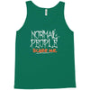 normal people scare me Tank Top