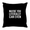 maybe you literally can even Throw Pillow