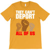 they cant deport all of us T-Shirt