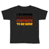 I stopped playing fortnite to be here Toddler T-shirt