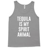 tequila is my spirit animal Tank Top
