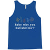 Baby Why You Bullshittin Tank Top