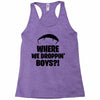 where we droppin' boys Racerback Tank