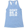 dont be a dick Racerback Tank