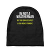 i am not a weatherman but you should expect a few inches funny Baby Beanies