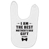 I Am The Best Mother's Day Gift Ever Baby Bibs