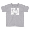 don&rsquo;t be a basic witch Toddler T-shirt