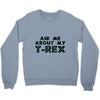 ask me about my t rex Crewneck Sweatshirt