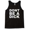 dont be a dick Tank Top