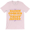 raisin cookies are why i have trust issues T-Shirt