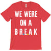 Friends Quote - We Were On A Break T-Shirt