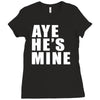 aye he's mine funny Ladies Fitted T-Shirt
