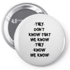 THEY DONT KNOW THAT WE KNOW THEY KNOW WE KNOW Pin-back button