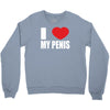 i love my penis  lustig macho funny party Crewneck Sweatshirt
