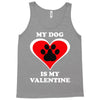 my dog is my valentine (2) Tank Top